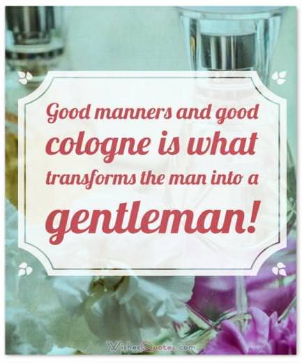 Perfume Sayings and Perfume Quotes: Good manners and good cologne is what transforms the man into a gentleman! By Tom Ford