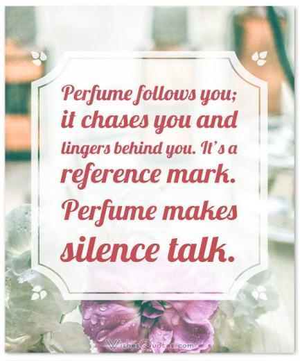 Perfume Sayings and Perfume Quotes: Perfume follows you; it chases you and lingers behind you. It